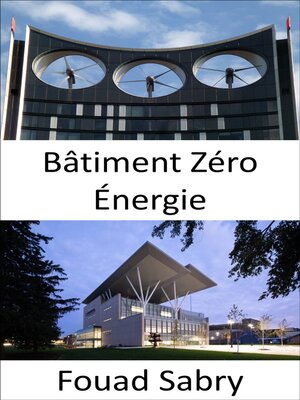 cover image of Bâtiment Zéro Énergie: L'énergie totale consommée par les services publics est égale à l'énergie renouvelable totale produite